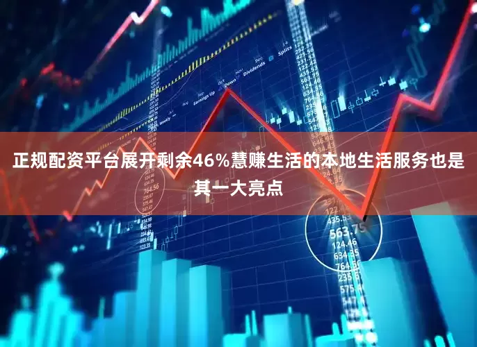 正规配资平台展开剩余46%慧赚生活的本地生活服务也是其一大亮点