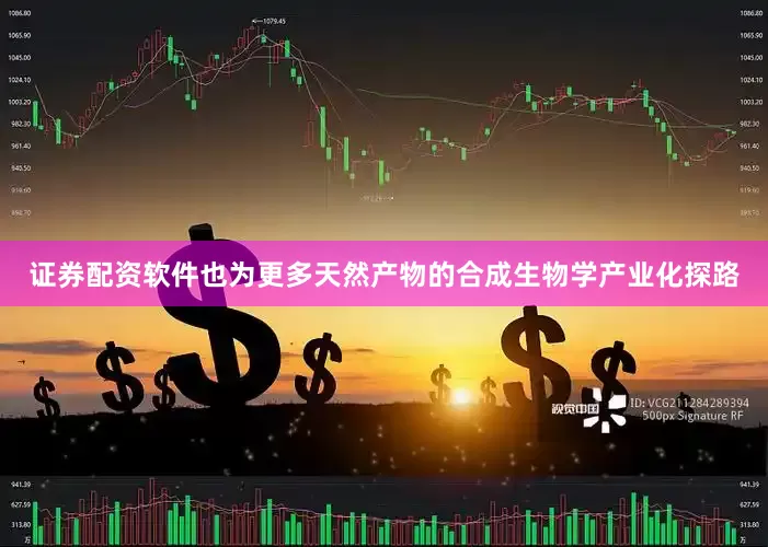 证券配资软件也为更多天然产物的合成生物学产业化探路