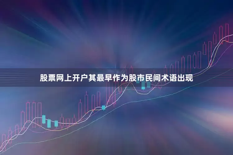 股票网上开户其最早作为股市民间术语出现