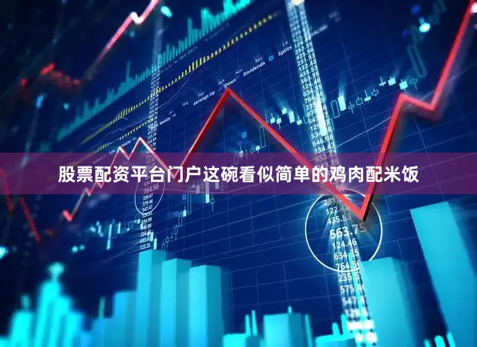 股票配资平台门户这碗看似简单的鸡肉配米饭