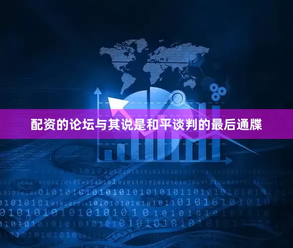 配资的论坛与其说是和平谈判的最后通牒