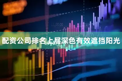 配资公司排名上层深色有效遮挡阳光