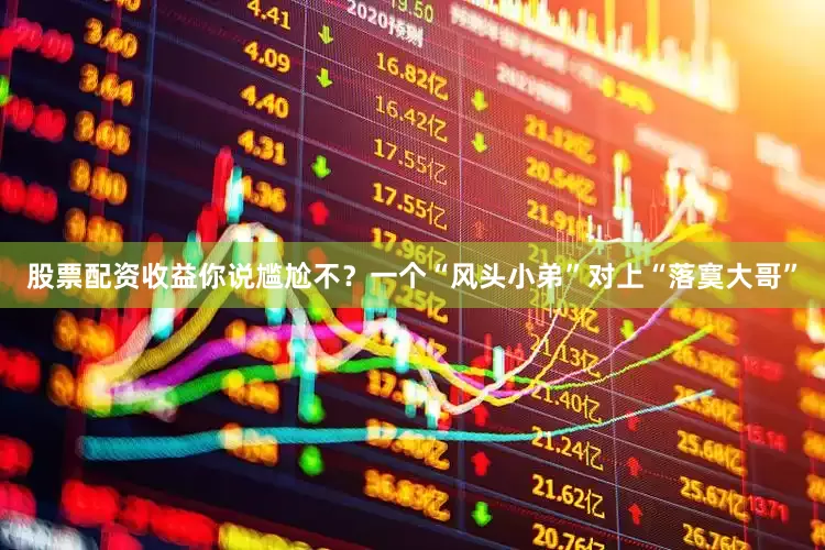 股票配资收益你说尴尬不？一个“风头小弟”对上“落寞大哥”